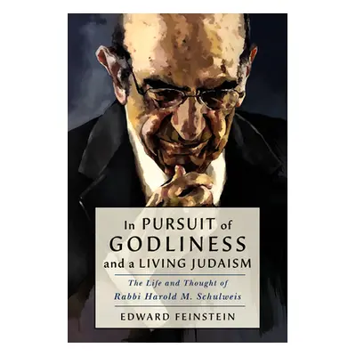 "In Pursuit of Godliness and a Living Judaism: The Life and Thought of Rabbi Harold M. Schulweis