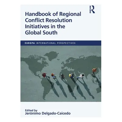 "Handbook of Regional Conflict Resolution Initiatives in the Global South" - "" ("Delgado-Caiced