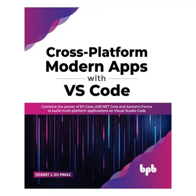 "Cross-Platform Modern Apps with VS Code: Combine the power of EF Core, ASP.NET Core and Xamarin