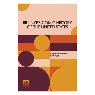 "Bill Nye's Comic History Of The United States" - "" ("Nye (Bill Nye) Edgar Wilson")(Paperback)