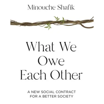 "What We Owe Each Other: A New Social Contract for a Better Society" - "" ("Shafik Minouche")(Pa