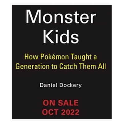 "Monster Kids: How Pokmon Taught a Generation to Catch Them All" - "" ("Dockery Daniel")(Paperba