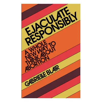 "Ejaculate Responsibly: A Whole New Way to Think about Abortion" - "" ("Blair Gabrielle Stanley"