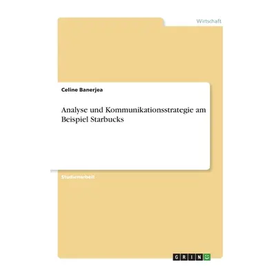 "Analyse und Kommunikationsstrategie am Beispiel Starbucks" - "" ("Banerjea Celine")(Paperback)