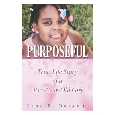 "Purposeful: True-Life Story of a Two-Year-Old Girl" - "" ("Oriakhi Etse E.")(Paperback)