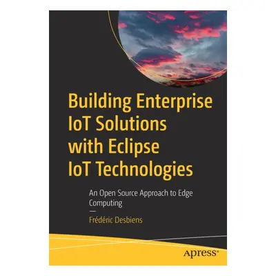 "Building Enterprise Iot Solutions with Eclipse Iot Technologies: An Open Source Approach to Edg