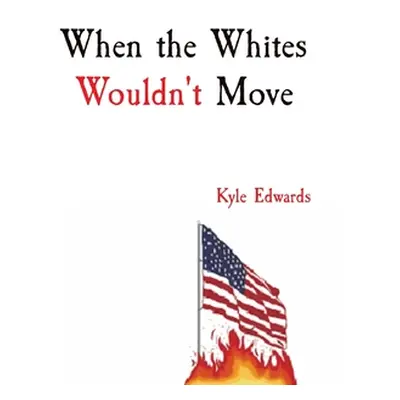 "When the Whites Wouldn't Move: Kyle Edwards" - "" ("Edwards Kyle")(Paperback)