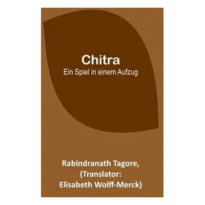 "Chitra: Ein Spiel in einem Aufzug" - "" ("Tagore Rabindranath")(Paperback)