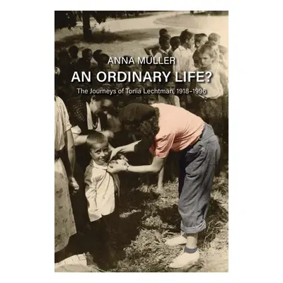 "An Ordinary Life?: The Journeys of Tonia Lechtman, 1918-1996" - "" ("Mller Anna")(Pevná vazba)