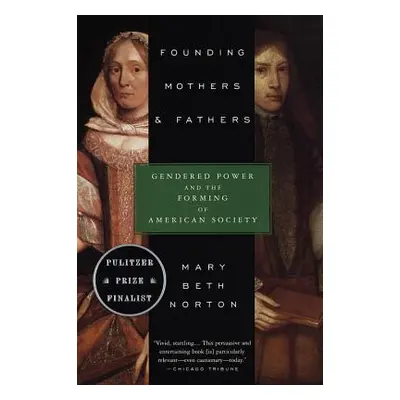 "Founding Mothers & Fathers: Gendered Power and the Forming of American Society" - "" ("Norton M