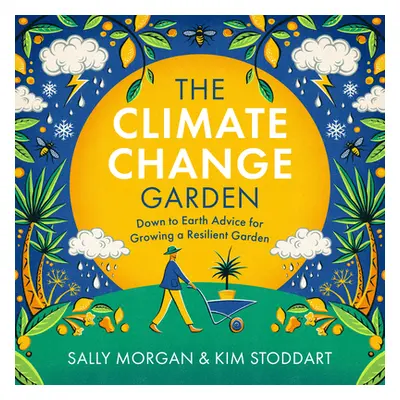 "The Climate Change Garden, Updated Edition: Down to Earth Advice for Growing a Resilient Garden