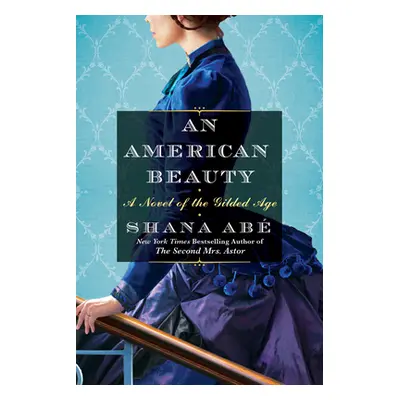 "An American Beauty: A Novel of the Gilded Age Inspired by the True Story of Arabella Huntington