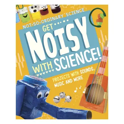 "Get Noisy with Science!" - "Projects with Sounds, Music and More" ("Olson Elsie")(Pevná vazba)