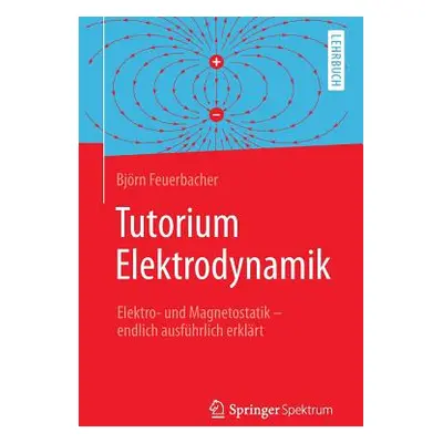 "Tutorium Elektrodynamik: Elektro- Und Magnetostatik - Endlich Ausfhrlich Erklrt" - "" ("Feuerba