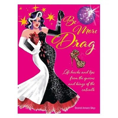 "Be More Drag: Life Hacks and Tips from the Queens and Kings of the Catwalk" - "" ("Skyy Brandi 