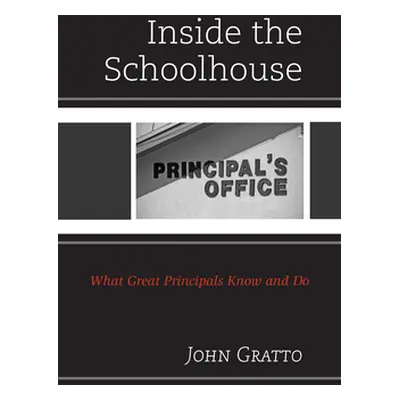 "Inside the Schoolhouse: What Great Principals Know and Do" - "" ("Gratto John")(Paperback)