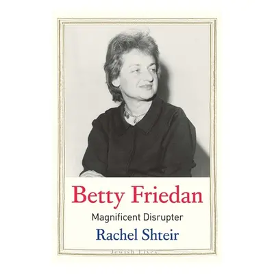 "Betty Friedan: Magnificent Disrupter" - "" ("Shteir Rachel")(Pevná vazba)