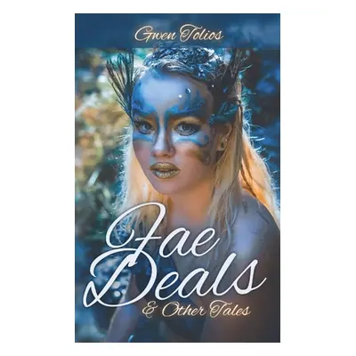 "Fae Deals & Other Tales: A fantasy short story collection" - "" ("Tolios Gwen")(Paperback)