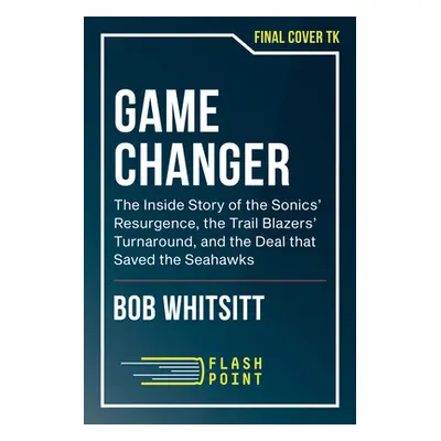 "Game Changer: An Insider's Story of the Sonics' Resurgence, the Trail Blazers' Turnaround, and 