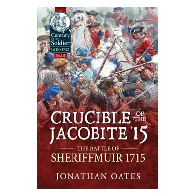 "Crucible of the Jacobite '15: The Battle of Sheriffmuir 1715" - "" ("Oates Jonathan")(Paperback