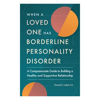 "When a Loved One Has Borderline Personality Disorder: A Compassionate Guide to Building a Healt