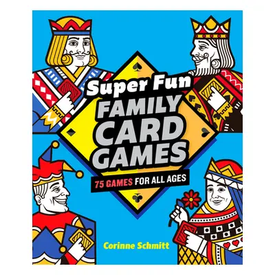 "Super Fun Family Card Games: 75 Games for All Ages" - "" ("Schmitt Corinne")(Paperback)