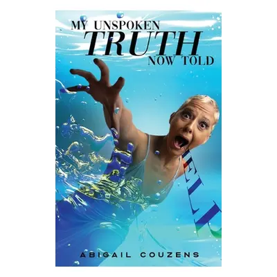 "My Unspoken Truth Now Told: Sexual Abuse Was Not My Fault" - "" ("Couzens Abigail")(Paperback)