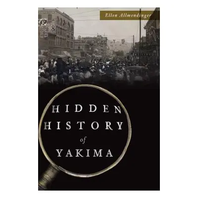 "Hidden History of Yakima" - "" ("Allmendinger Ellen")(Paperback)