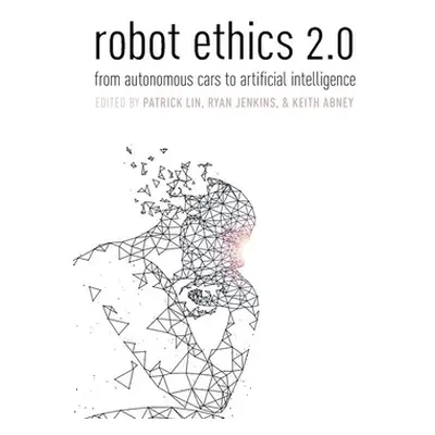 "Robot Ethics 2.0: From Autonomous Cars to Artificial Intelligence" - "" ("Lin Patrick")(Paperba