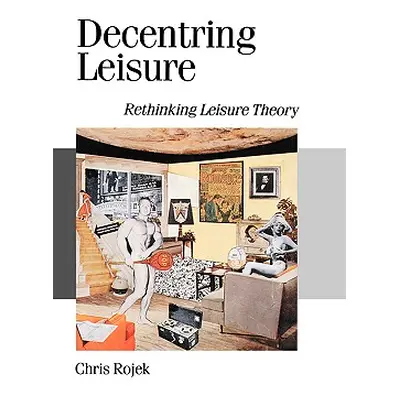 "Decentring Leisure: Rethinking Leisure Theory" - "" ("Rojek Chris")(Paperback)