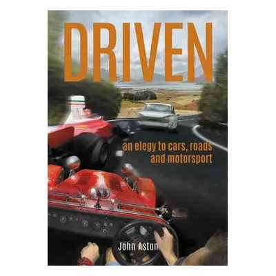 "Driven: An Elegy to Cars, Roads & Motorsport" - "" ("Aston John")(Paperback)