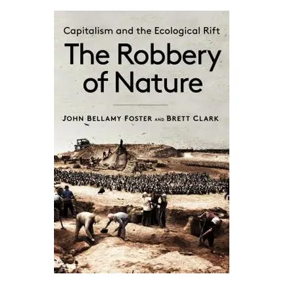 "The Robbery of Nature: Capitalism and the Ecological Rift" - "" ("Foster John Bellamy")(Paperba