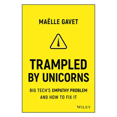 "Trampled by Unicorns: Big Tech's Empathy Problem and How to Fix It" - "" ("Gavet Maelle")(Pevná