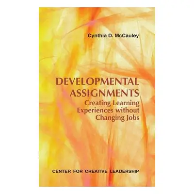 "Developmental Assignments: Creating Learning Experiences Without Changing Jobs" - "" ("McCauley