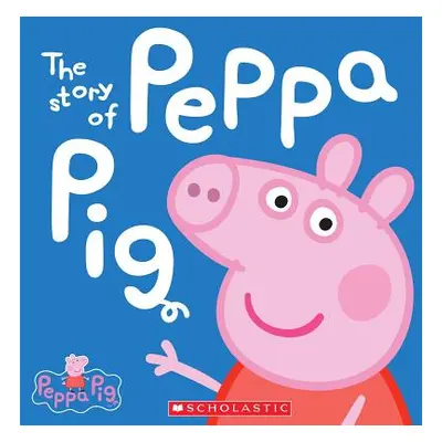 "The Story of Peppa Pig (Peppa Pig)" - "" ("Scholastic")(Pevná vazba)