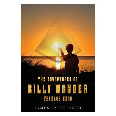 "The Adventures of Billy Wonder Teenage Hero" - "" ("Fallrainer James")(Paperback)