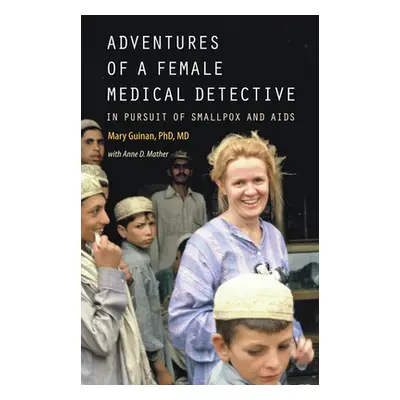 "Adventures of a Female Medical Detective: In Pursuit of Smallpox and AIDS" - "" ("Guinan Mary")