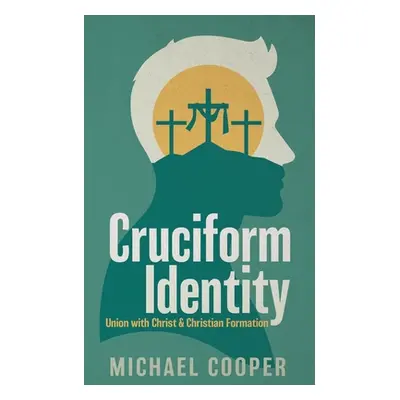 "Cruciform Identity: Union with Christ and Christian Formation" - "" ("Cooper Michael")(Paperbac