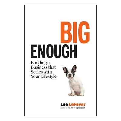 "Big Enough: Building a Business That Scales with Your Lifestyle" - "" ("Lefever Lee")(Paperback