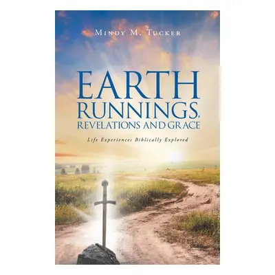 "Earth Runnings, Revelations and Grace: Life Experiences Biblically Explored" - "" ("")(Paperbac