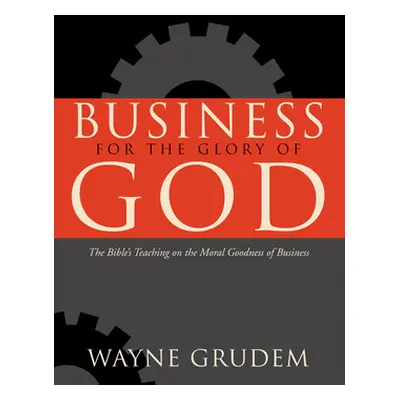 "Business for the Glory of God: The Bible's Teaching on the Moral Goodness of Business" - "" ("G