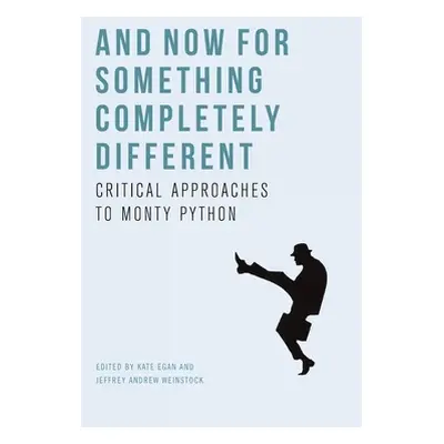 "And Now for Something Completely Different: Critical Approaches to Monty Python" - "" ("Egan Ka