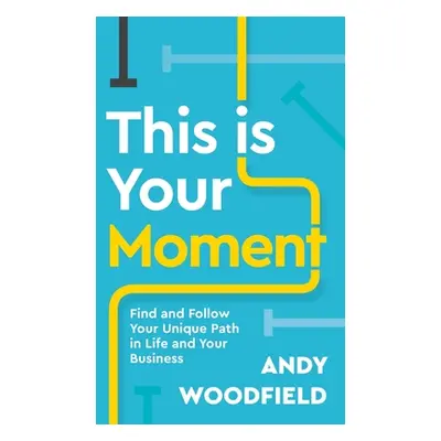 "This Is Your Moment: Find and Follow Your Unique Path in Life and Your Business" - "" ("Woodfie