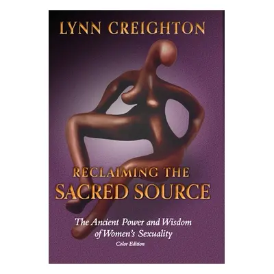 "Reclaiming the Sacred Source: The Ancient Power and Wisdom of Women's Sexuality - Color Edition