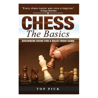 "Chess the Basics: Beginners Guide for a Solid Chess Game" - "" ("Pick Top")(Paperback)