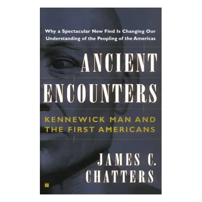 "Ancient Encounters: Kennewick Man and the First Americans" - "" ("Chatters James C.")(Paperback