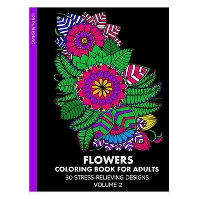 "Flowers Coloring Book for Adults: 30 Stress-Relieving Designs Volume 2" - "" ("Publishing Lpb")