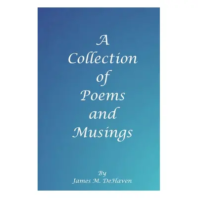 "A Collection of Poems and Musings" - "" ("Dehaven James M.")(Paperback)