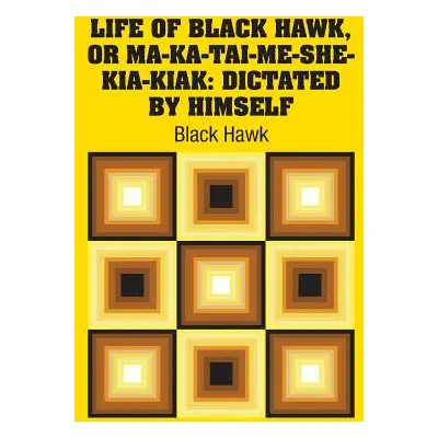 "Life of Black Hawk, or Ma-ka-tai-me-she-kia-kiak: Dictated by Himself" - "" ("Hawk Black")(Pape