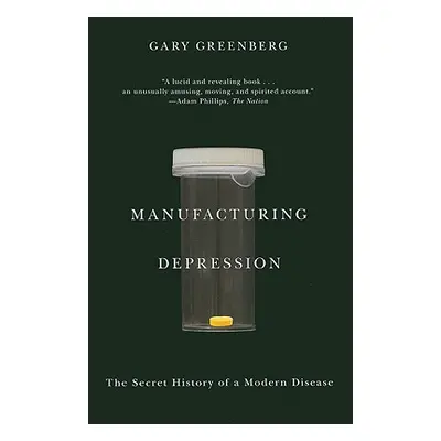 "Manufacturing Depression: The Secret History of a Modern Disease" - "" ("Greenberg Gary")(Paper